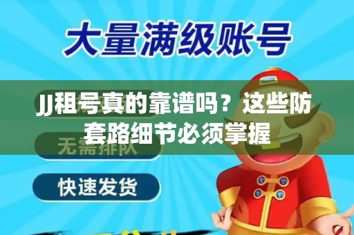 JJ租号真的靠谱吗？这些防套路细节必须掌握